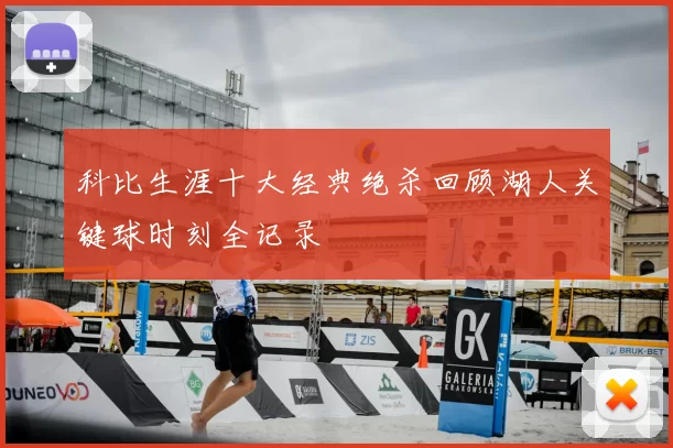 科比生涯十大经典绝杀回顾湖人关键球时刻全记录