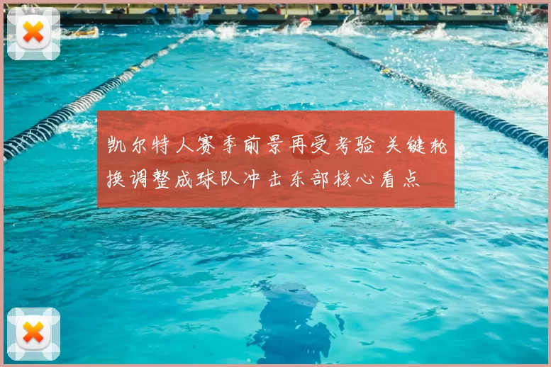 凯尔特人赛季前景再受考验 关键轮换调整成球队冲击东部核心看点