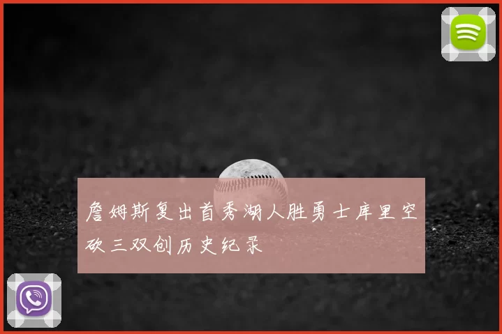 詹姆斯复出首秀湖人胜勇士库里空砍三双创历史纪录