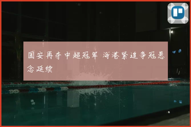 国安再夺中超冠军 海港紧追争冠悬念延续