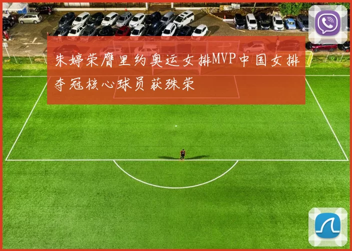 朱婷荣膺里约奥运女排MVP中国女排夺冠核心球员获殊荣