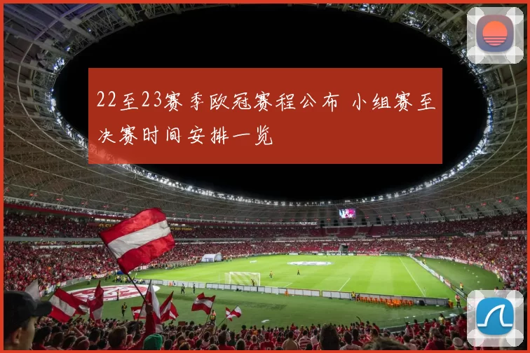 22至23赛季欧冠赛程公布 小组赛至决赛时间安排一览