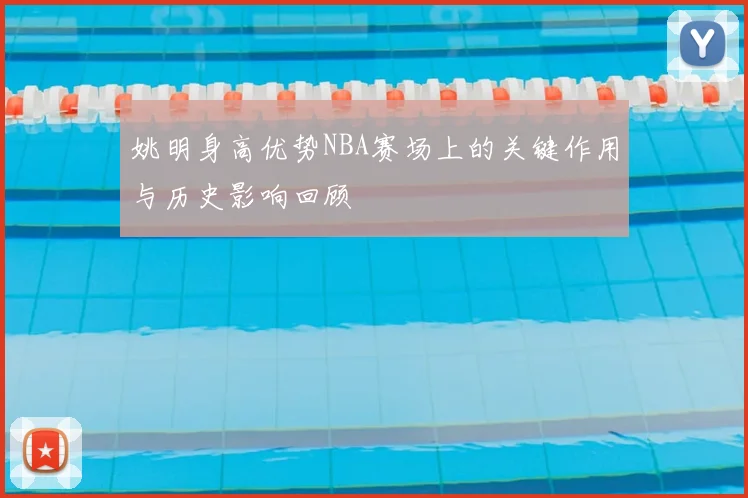 姚明身高优势NBA赛场上的关键作用与历史影响回顾
