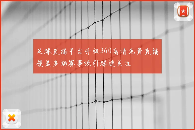 足球直播平台升级360高清免费直播覆盖多场赛事吸引球迷关注